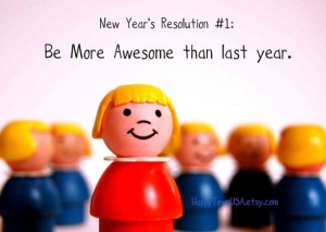 One resolution I can definitely get behind. Aw-yea! Say hello to awesomeness. Skadoosh!